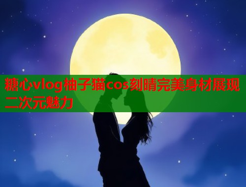 糖心vlog柚子猫cos刻晴完美身材展现二次元魅力