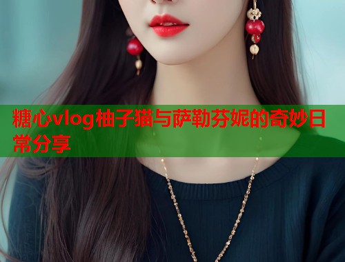 糖心vlog柚子猫与萨勒芬妮的奇妙日常分享  第2张